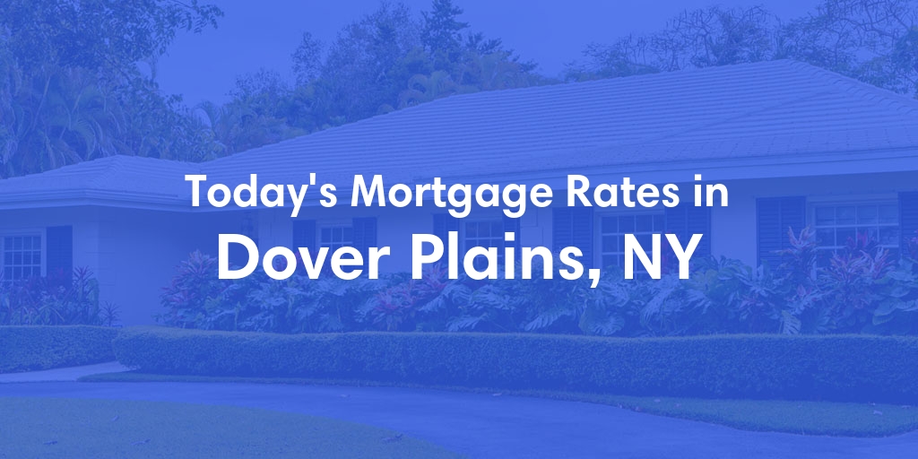 The Current Average Mortgage Rates in Dover Plains, NY - Updated: Fri, May 3, 2024