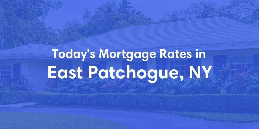 The Current Average Mortgage Rates in East Patchogue, NY - Updated: Fri, May 3, 2024