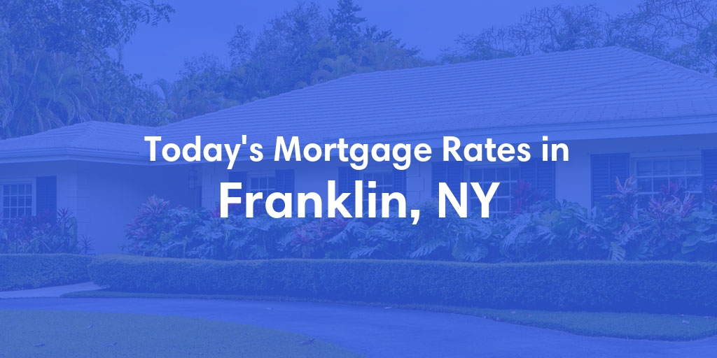 The Current Average Mortgage Rates in Franklin, NY - Updated: Mon, May 6, 2024