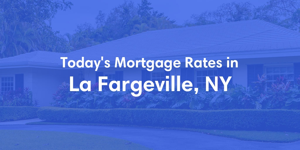 The Current Average Mortgage Rates in La Fargeville, NY - Updated: Thu, May 2, 2024