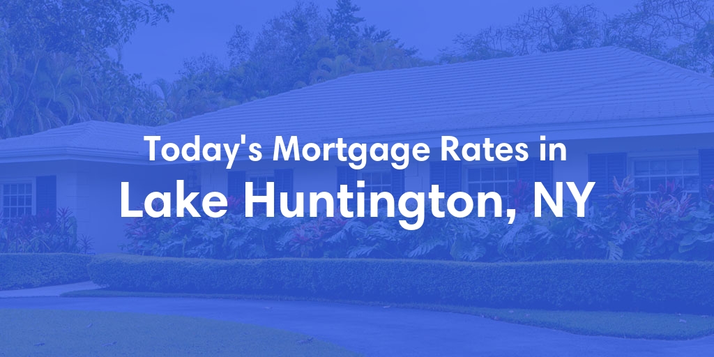 The Current Average Mortgage Rates in Lake Huntington, NY - Updated: Mon, May 6, 2024