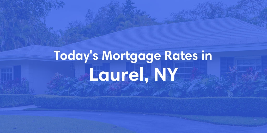The Current Average Mortgage Rates in Laurel, NY - Updated: Fri, May 3, 2024