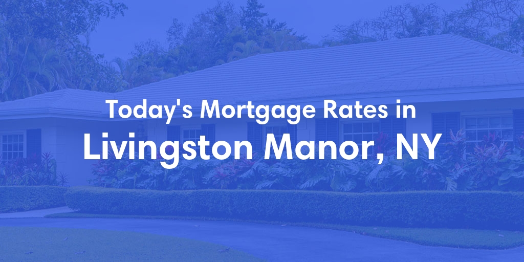 The Current Average Mortgage Rates in Livingston Manor, NY - Updated: Mon, May 6, 2024