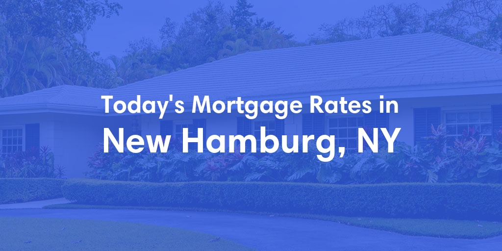 The Current Average Mortgage Rates in New Hamburg, NY - Updated: Fri, May 3, 2024