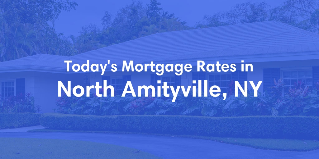 The Current Average Mortgage Rates in North Amityville, NY - Updated: Fri, May 3, 2024