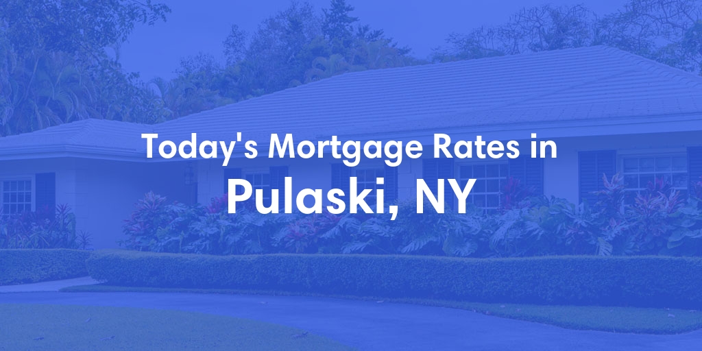The Current Average Mortgage Rates in Pulaski, NY - Updated: Sun, Apr 28, 2024