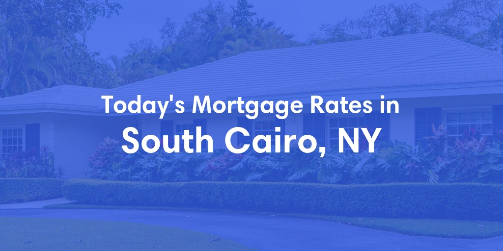 The Current Average Mortgage Rates in South Cairo, NY - Updated: Sat, Apr 27, 2024