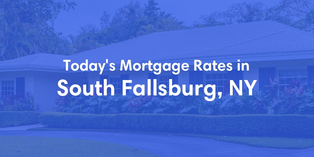 The Current Average Mortgage Rates in South Fallsburg, NY - Updated: Mon, May 6, 2024