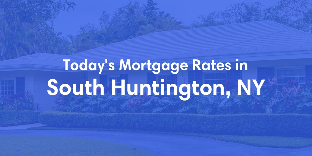The Current Average Mortgage Rates in South Huntington, NY - Updated: Fri, May 3, 2024