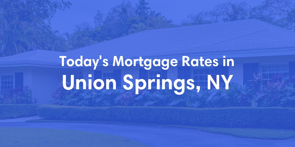 The Current Average Mortgage Rates in Union Springs, NY - Updated: Mon, May 13, 2024