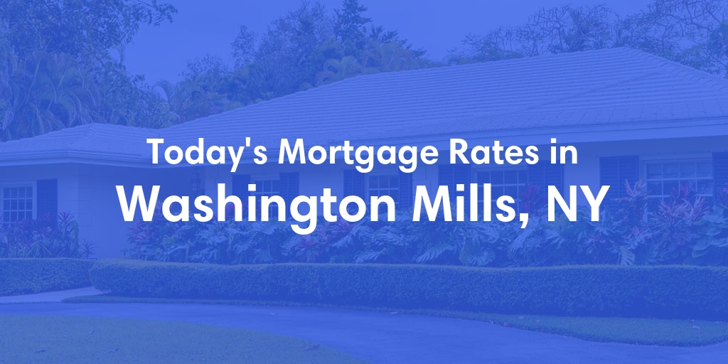 The Current Average Mortgage Rates in Washington Mills, NY - Updated: Sun, May 12, 2024