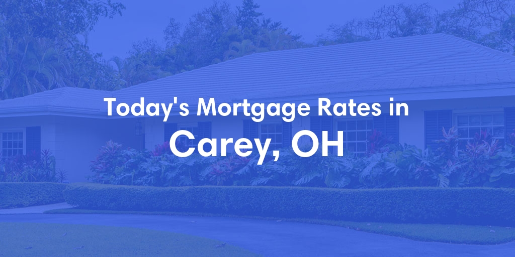 The Current Average Mortgage Rates in Carey, OH - Updated: Mon, May 6, 2024