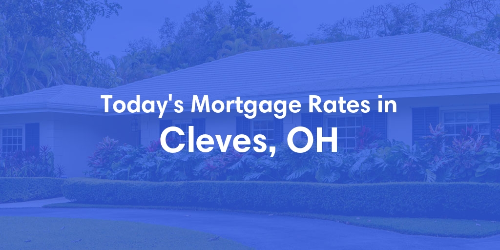 The Current Average Mortgage Rates in Cleves, OH - Updated: Thu, May 9, 2024