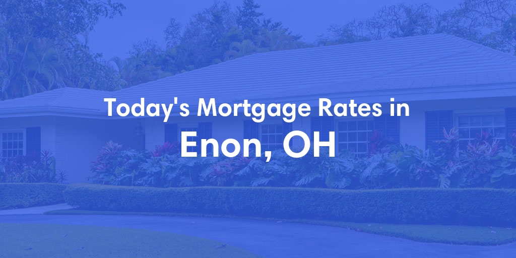 The Current Average Mortgage Rates in Enon, OH - Updated: Sun, May 5, 2024