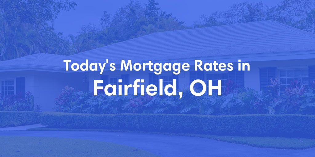The Current Average Mortgage Rates in Fairfield, OH - Updated: Thu, May 2, 2024