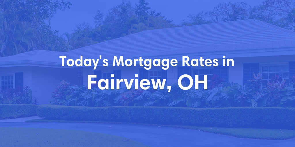 The Current Average Mortgage Rates in Fairview, OH - Updated: Sun, May 5, 2024