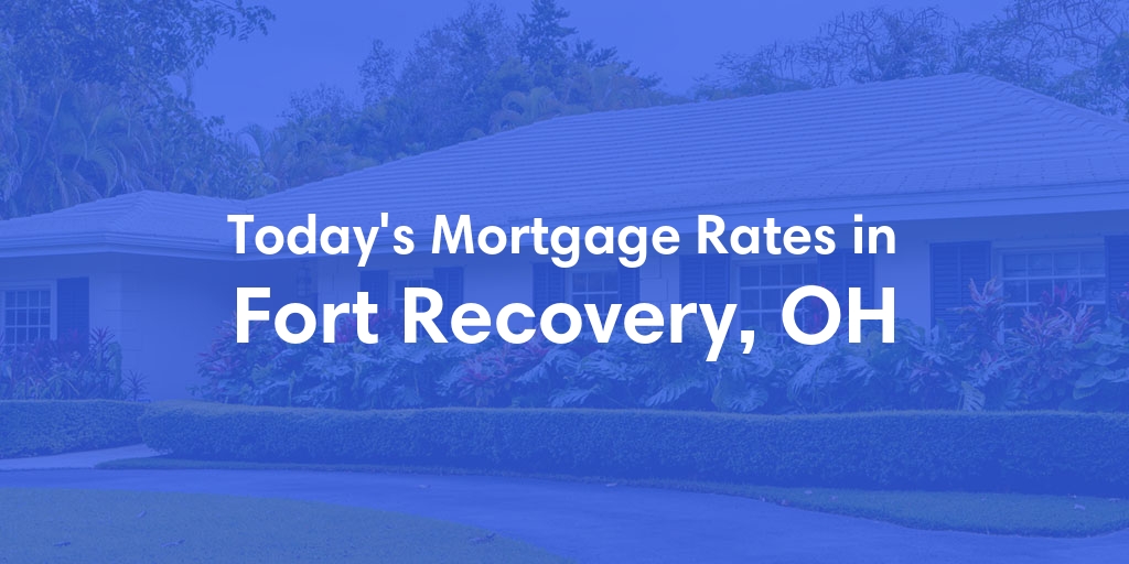 The Current Average Mortgage Rates in Fort Recovery, OH - Updated: Sat, May 4, 2024