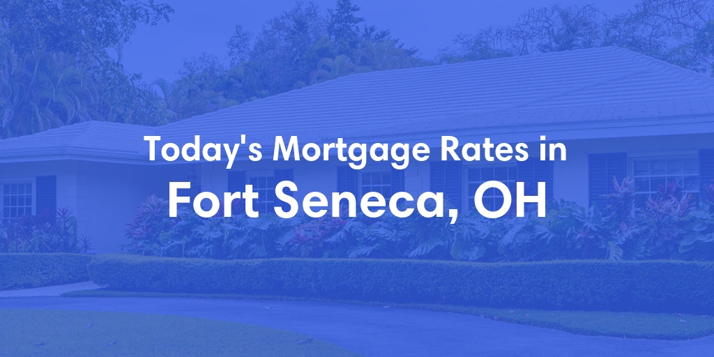 The Current Average Mortgage Rates in Fort Seneca, OH - Updated: Mon, Apr 29, 2024
