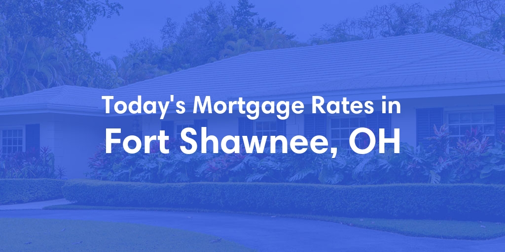 The Current Average Mortgage Rates in Fort Shawnee, OH - Updated: Wed, May 8, 2024