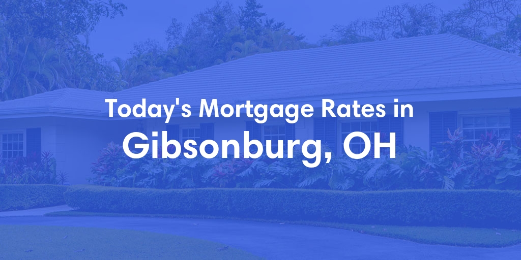 The Current Average Mortgage Rates in Gibsonburg, OH - Updated: Sun, May 5, 2024