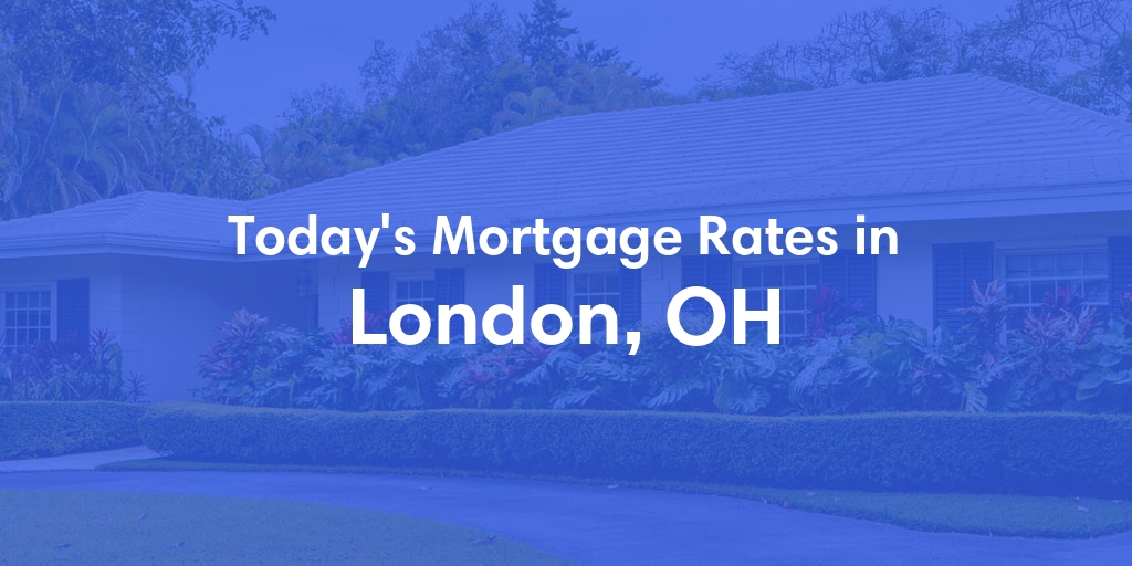 The Current Average Mortgage Rates in London, OH - Updated: Tue, May 7, 2024