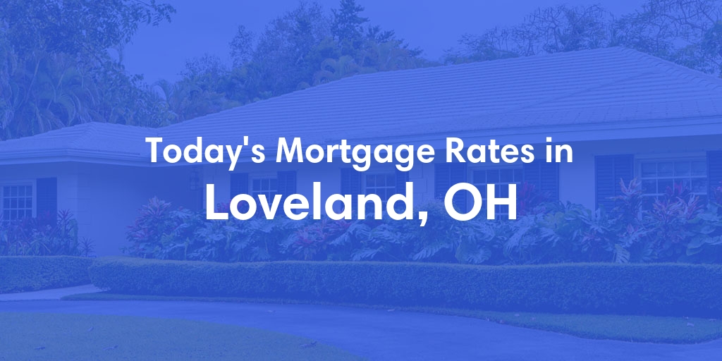 The Current Average Mortgage Rates in Loveland, OH - Updated: Sat, Apr 27, 2024