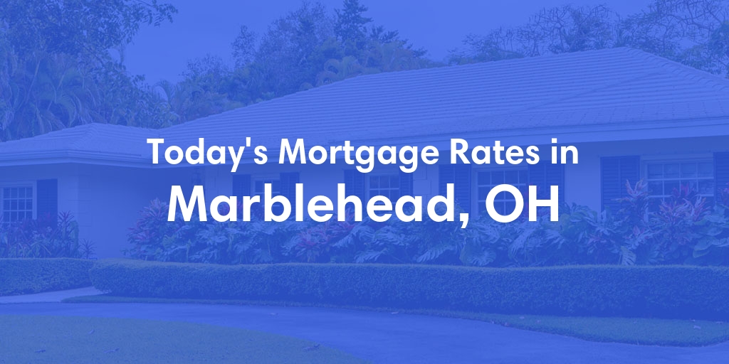 The Current Average Mortgage Rates in Marblehead, OH - Updated: Fri, May 3, 2024