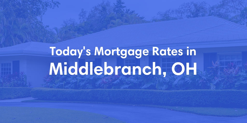 The Current Average Mortgage Rates in Middlebranch, OH - Updated: Fri, May 3, 2024
