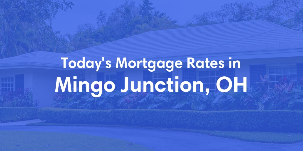 The Current Average Mortgage Rates in Mingo Junction, OH - Updated: Fri, May 3, 2024