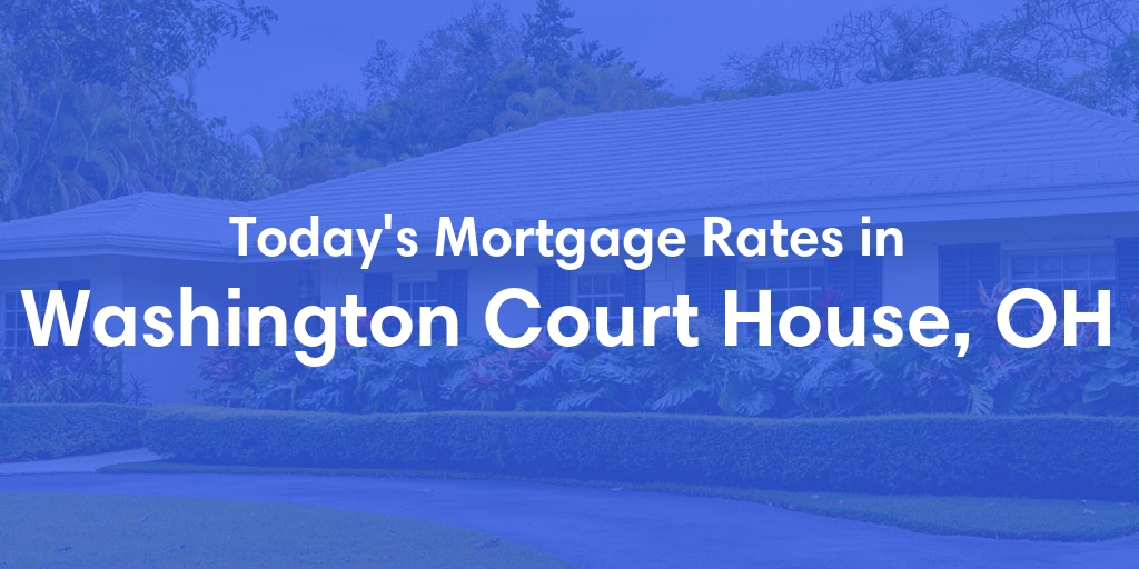 The Current Average Mortgage Rates in Washington Court House, OH - Updated: Mon, May 6, 2024