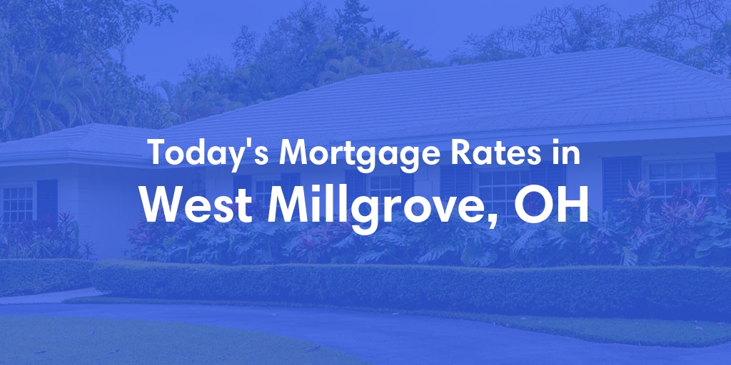The Current Average Mortgage Rates in West Millgrove, OH - Updated: Sun, Apr 28, 2024
