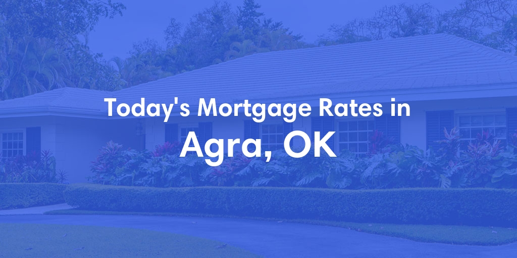 The Current Average Mortgage Rates in Agra, OK - Updated: Thu, May 2, 2024