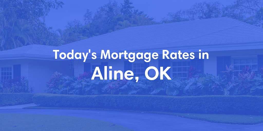 The Current Average Mortgage Rates in Aline, OK - Updated: Fri, May 3, 2024