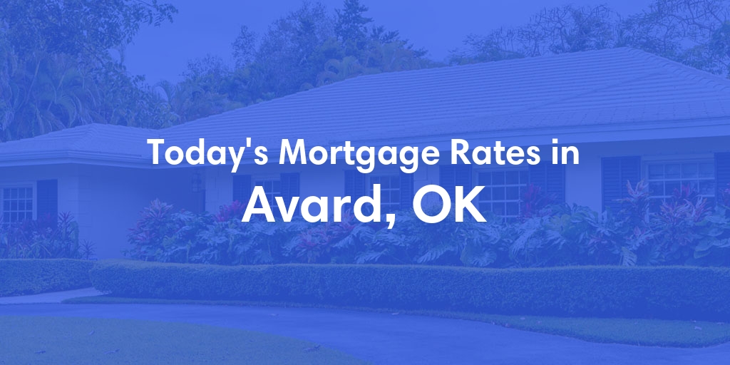 The Current Average Mortgage Rates in Avard, OK - Updated: Tue, May 7, 2024