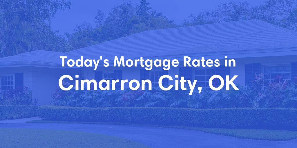 The Current Average Mortgage Rates in Cimarron City, OK - Updated: Fri, May 3, 2024