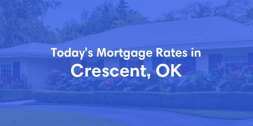 The Current Average Mortgage Rates in Crescent, OK - Updated: Fri, May 3, 2024