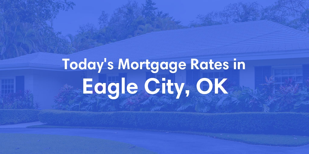 The Current Average Mortgage Rates in Eagle City, OK - Updated: Sat, May 4, 2024