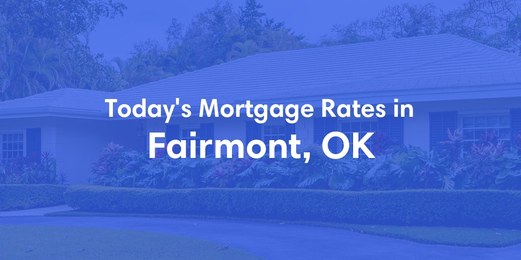 The Current Average Mortgage Rates in Fairmont, OK - Updated: Mon, May 6, 2024