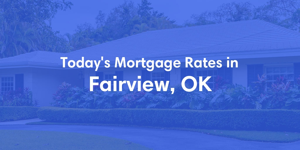 The Current Average Mortgage Rates in Fairview, OK - Updated: Mon, May 6, 2024