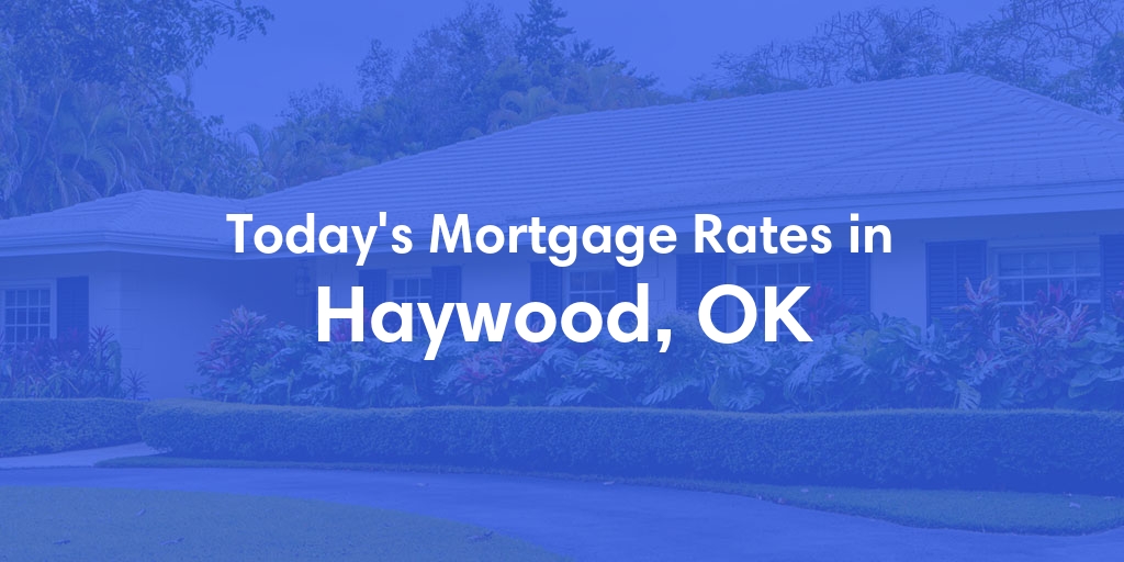 The Current Average Mortgage Rates in Haywood, OK - Updated: Mon, May 6, 2024