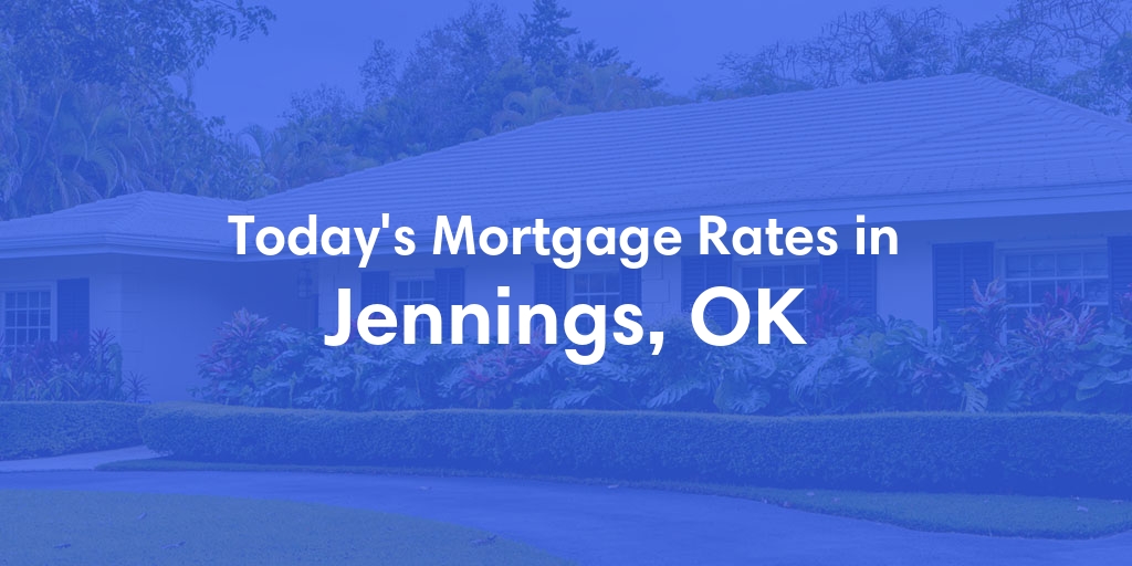 The Current Average Mortgage Rates in Jennings, OK - Updated: Sun, May 5, 2024
