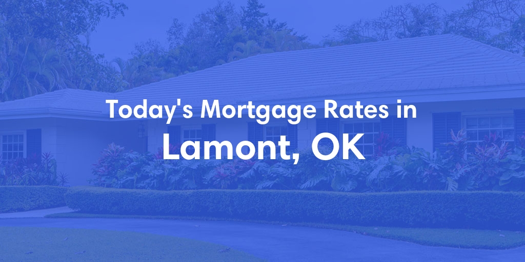 The Current Average Mortgage Rates in Lamont, OK - Updated: Sun, May 5, 2024