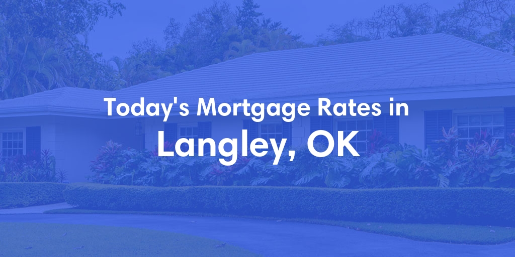 The Current Average Mortgage Rates in Langley, OK - Updated: Sat, May 4, 2024