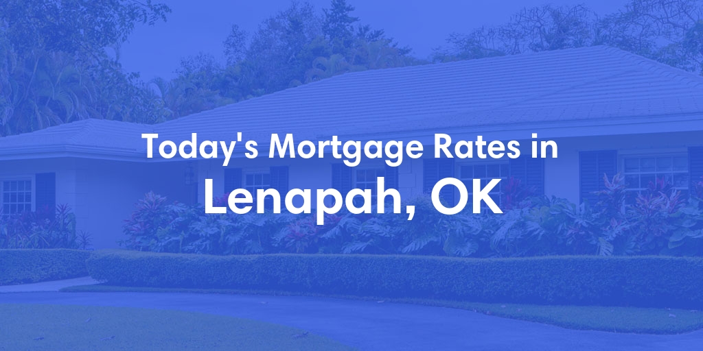 The Current Average Mortgage Rates in Lenapah, OK - Updated: Thu, May 2, 2024