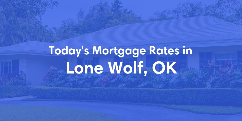 The Current Average Mortgage Rates in Lone Wolf, OK - Updated: Sat, May 4, 2024
