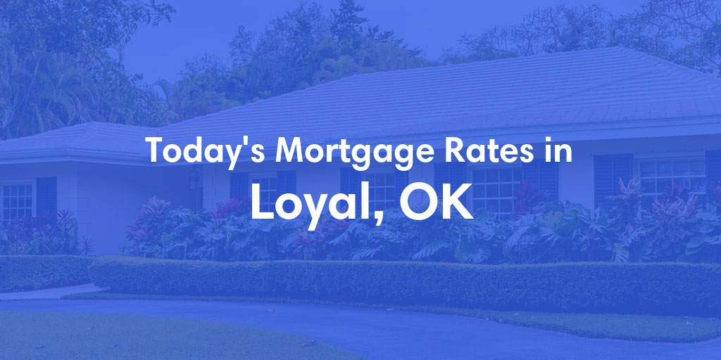 The Current Average Mortgage Rates in Loyal, OK - Updated: Thu, May 2, 2024