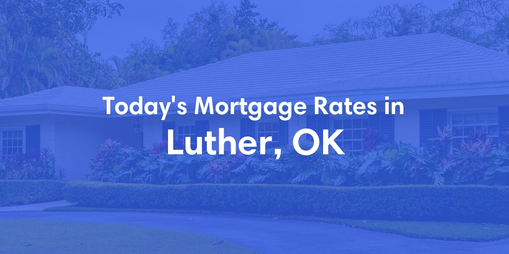The Current Average Mortgage Rates in Luther, OK - Updated: Thu, May 2, 2024