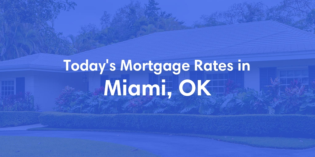 The Current Average Mortgage Rates in Miami, OK - Updated: Mon, May 6, 2024
