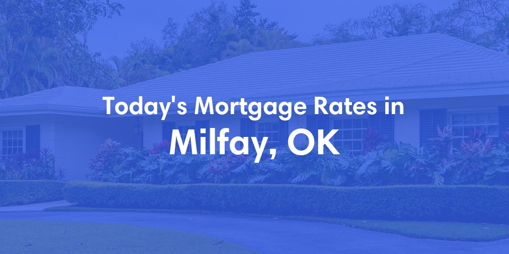 The Current Average Mortgage Rates in Milfay, OK - Updated: Mon, May 6, 2024