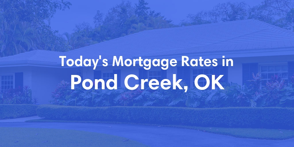 The Current Average Mortgage Rates in Pond Creek, OK - Updated: Sun, May 5, 2024